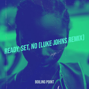 Listen to Ready, Set, No (Luke Johns Remix) song with lyrics from Boiling Point