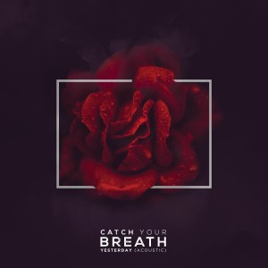 อัลบัม Yesterday (Acoustic) ศิลปิน Catch Your Breath