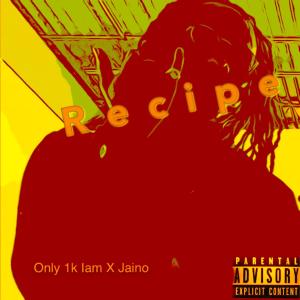 ดาวน์โหลดและฟังเพลง Recipe(feat. Jaino) (Explicit) พร้อมเนื้อเพลงจาก Only 1k Iam