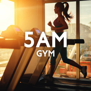 5AM Gym (Motivational Workout Music, Cardio Music, Fitness, Pilates, Running Songs)