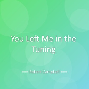 Listen to You Left Me in the Tuning song with lyrics from Robert Campbell