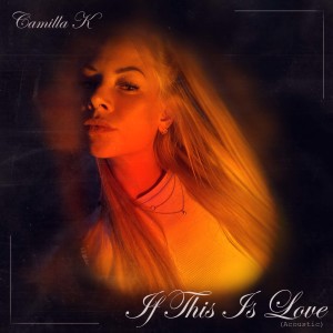 收听Camilla K的If This Is Love (Acoustic)歌词歌曲