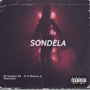 收听Dj Songoo SA的Sondela(feat. Bianca & Poetisoul) (Explicit)歌词歌曲