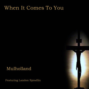 Dengarkan lagu When It Come to You (feat. Landon Spradlin) nyanyian Mulholland dengan lirik