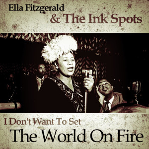 Listen to I Don't Want To Set The World On Fire song with lyrics from Ella Fitzgerald & The Ink Spots