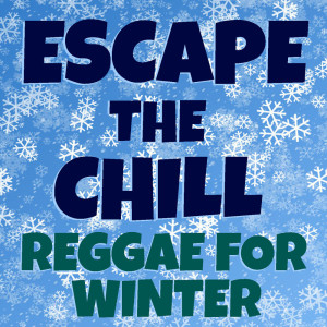 Album Escape The Chill: Reggae For Winter oleh Various Artists
