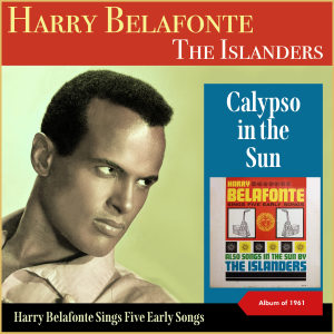 Album Harry Belafonte: Harry Belafonte Sings Five Early Songs - The Islanders: Calypso In The Sun (Album of 1961) from Harry Belafonte