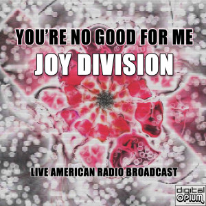 You're No Good For Me (Live) dari Joy Division