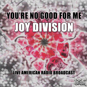 Dengarkan You're No Good For Me (Live) lagu dari Joy Division dengan lirik