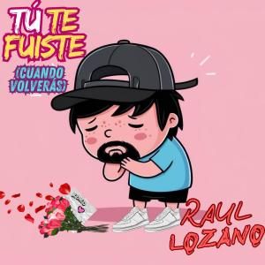 收聽Raul Lozano的Tú Te Fuiste (Cuando Volveras)歌詞歌曲