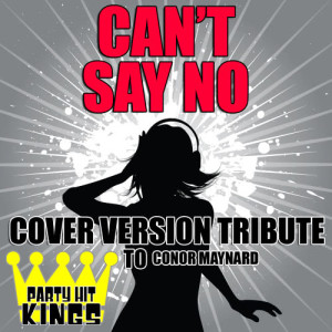 收聽Party Hit Kings的Can't Say No (Cover Version Tribute to Conor Maynard)歌詞歌曲