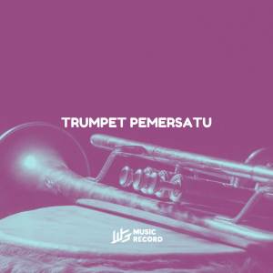 ดาวน์โหลดและฟังเพลง TRUMPET PEMERSATU พร้อมเนื้อเพลงจาก Adry WG