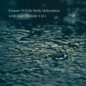 Ensure Whole Body Relaxation with Rain Sounds Vol. 1
