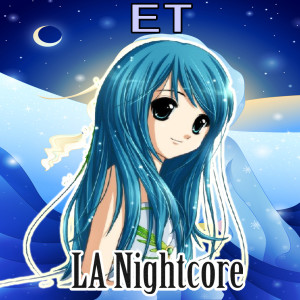 Listen to ET (Nightcore Version) song with lyrics from LA Nightcore