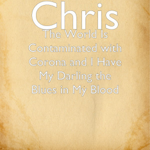 Listen to The World Is Contaminated with Corona and I Have My Darling the Blues in My Blood song with lyrics from Chris