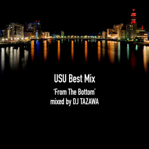 Album USU Best Mix 'From The Bottom' Mixed by DJ TAZAWA from USU