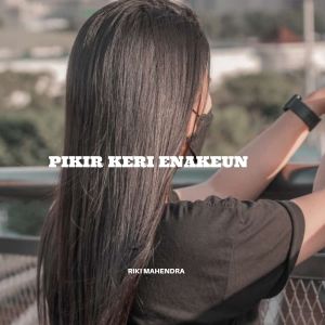 Dengarkan Pikir Keri Enakeun lagu dari Riki Mahendra dengan lirik