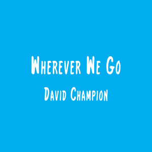 收聽David Champion的Wherever We Go歌詞歌曲