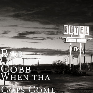 收聽Rob Cobb的When tha Cops Come (Explicit)歌詞歌曲