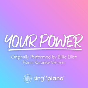 收聽Sing2Piano的Your Power (Originally Performed by Billie Eilish) (Piano Karaoke Version)歌詞歌曲