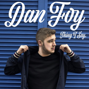 ดาวน์โหลดและฟังเพลง Thing I Say พร้อมเนื้อเพลงจาก Dan Foy