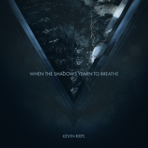 Album When the Shadows Yearn to Breathe from Kevin Riepl