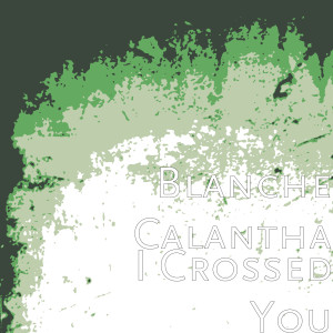 Dengarkan lagu I Crossed You nyanyian Blanche Calantha dengan lirik