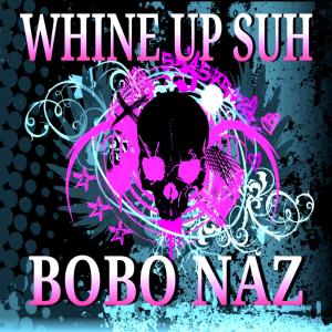 Album Whine Up Suh from Bobo Naz
