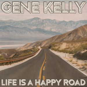 Gene Kelly的專輯Life Is a Happy Road (Remastered 2014)