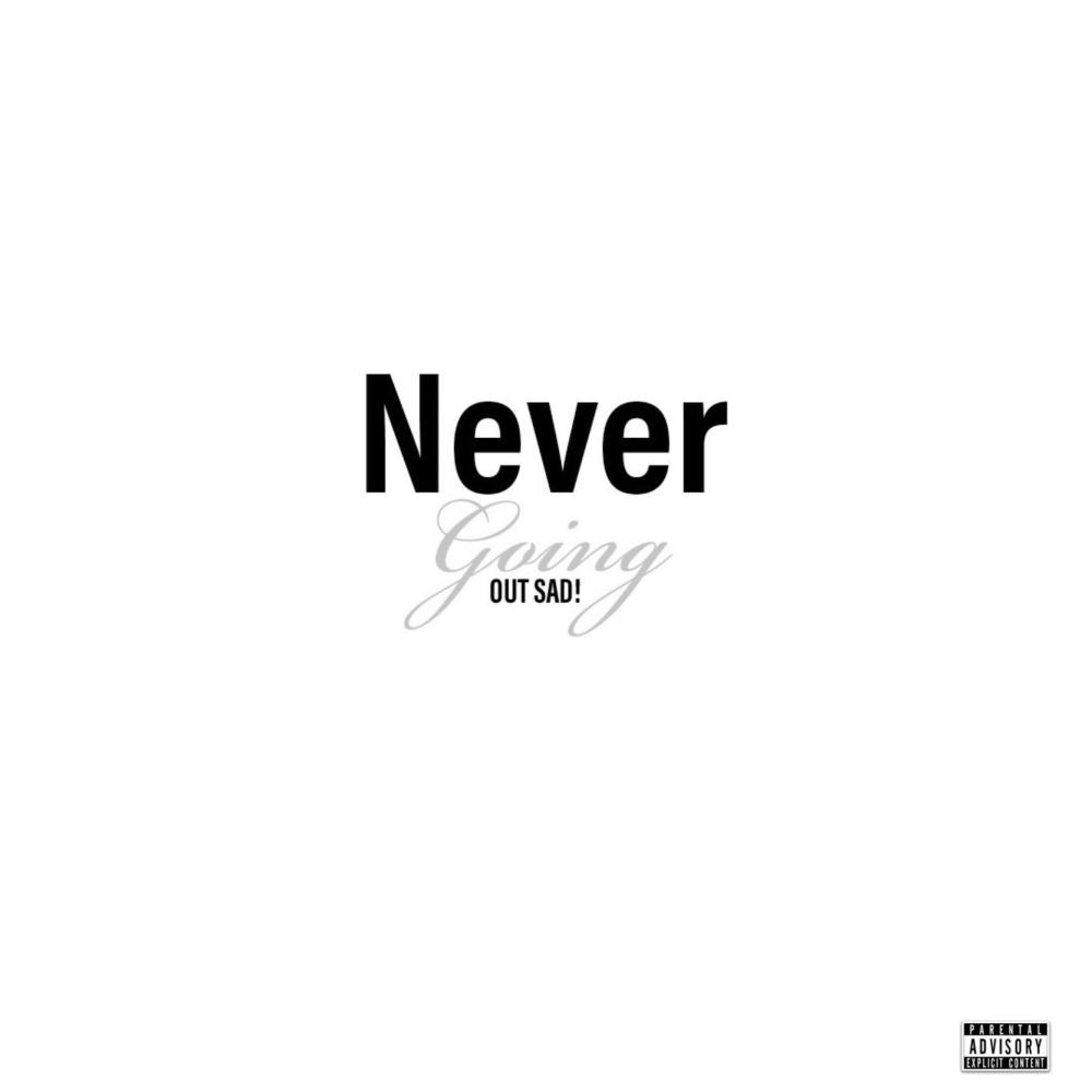 Never Going Out Sad (Explicit)