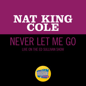 ดาวน์โหลดและฟังเพลง Never Let Me Go (Live On The Ed Sullivan Show, March 25, 1956) พร้อมเนื้อเพลงจาก Nat King Cole