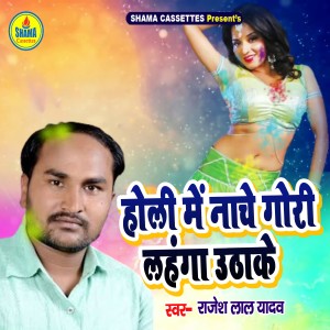Listen to Holi Me Nache Gori Choli Khol Ke song with lyrics from Rajesh Lal Yadav
