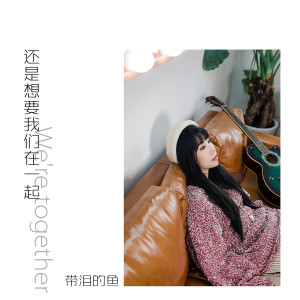 收聽帶淚的魚的還是想要我們在一起 (伴奏)歌詞歌曲