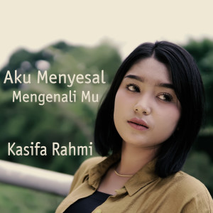 Dengarkan Aku Menyesal Mengenali Mu lagu dari Kasifa Rahmi dengan lirik