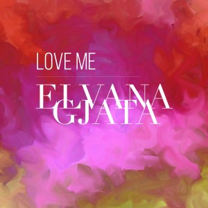 Dengarkan Love Me lagu dari Elvana Gjata dengan lirik