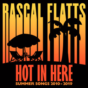 Rascal Flatts的專輯Hot In Here: Summer Songs 2010-2019