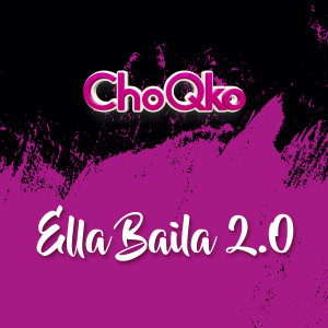 ดาวน์โหลดและฟังเพลง Ella Baila 2.0 พร้อมเนื้อเพลงจาก CHOQKO