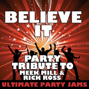 Ultimate Party Jams的專輯Believe It (Party Tribute to Meek Mill & Rick Ross) (Explicit)