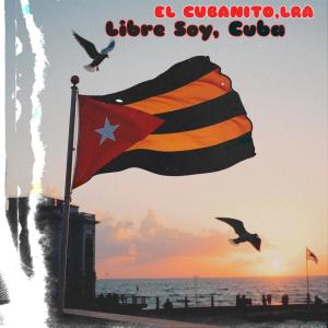 收聽El Cubanito的Libre Soy, Cuba (feat. LRA)歌詞歌曲