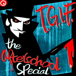 收聽The Afterschool Special的T.G.I.F.歌詞歌曲
