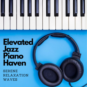 Elevated Jazz Piano Haven: Serene Relaxation Waves