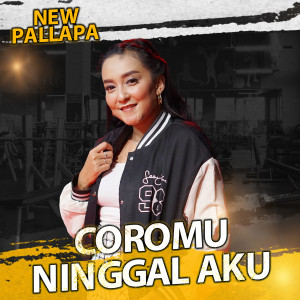 Dengarkan Coromu Ninggal Aku lagu dari New pallapa dengan lirik