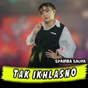 Dengarkan lagu Tak Ikhlasno nyanyian Syahiba Saufa dengan lirik