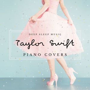 Deep Sleep Music: Taylor Swift Piano Covers dari Relaxing BGM Project