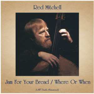 Album Jam For Your Bread / Where Or When (All Tracks Remastered) from Red Mitchell