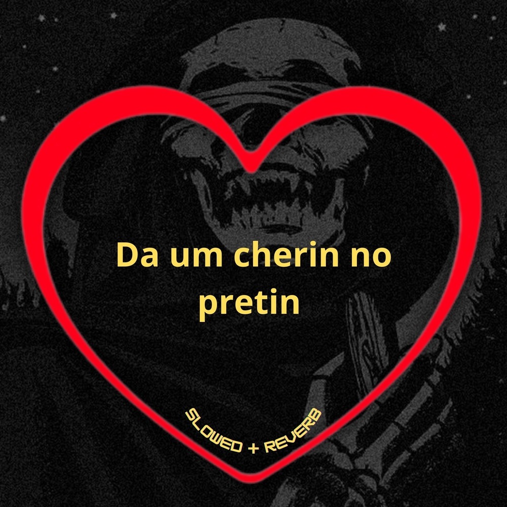 Da um Cherin no Pretin (Slowed + Reverb|Explicit)