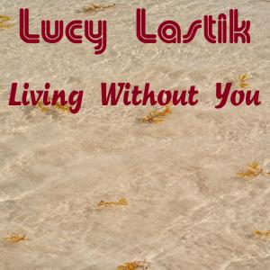 收聽Lucy Lastik的Living Without You歌詞歌曲