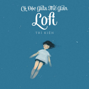 Album Cô Độc Giữa Thế Gian (Lofi) oleh Trí Kiện