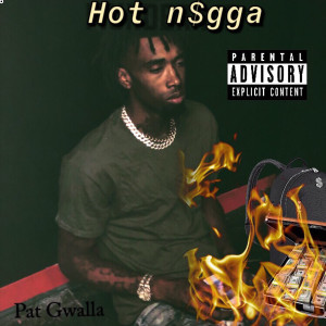 Dengarkan lagu Hot n$gga (Explicit) nyanyian Pat Gwalla dengan lirik