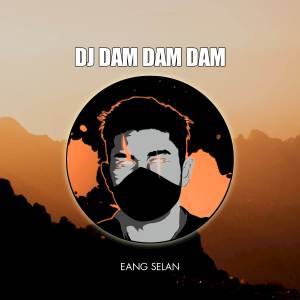 收听Eang Selan的DJ DAM DAM DAM ENAK歌词歌曲